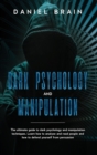 Dark psychology and manipulation : The ultimate guide to dark psychology and manipulation techniques. Learn how to analyze and read people and how to defend yourself from persuasion. - Book