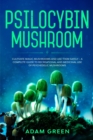 Psilocybin Mushroom : Cultivate Magic Mushrooms And Use Them Safely - A Complete Guide To Recreational And Medicinal Use Of Psychedelic Mushrooms - Book