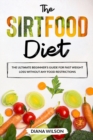 The Sirtfood Diet : The Ultimate Beginner's Guide for Diet Fast Weight Loss Without Any Food Restrictions - Book
