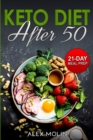 Keto Diet After 50 : The Complete Guide to Ketogenic Diet for Men and Women Over 50 whit 21-Day Keto Meal Plan to Lose Weight and Stay Healthy - Book