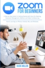 zoom for beginners : A Step by Step Guide On Getting Started With Zoom for Meeting, Classroom Management, Webinar and Video Conferencing. How to use App on iPhone, Android, Mac and Windows - Book