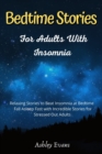 Bedtime Stories for Adults with Insomnia : Relaxing Stories to Beat Insomnia at Bedtime Fall Asleep Fast with Incredible Stories for Stressed Out Adults - Book