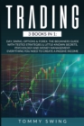 Trading : 3 Books In 1: Day, Swing, Options and Forex. The Beginners Guide with Tested Strategies and Little-Known Secrets, Psychology and Money Management. Everything You Need to Create A Passive Inc - Book