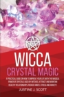 Wicca Crystal Magic : A Practical Guide on How to Improve your Life with the Magical Power of Crystals Used by Witches. Attract and Maintain Healthy Relationships, Reduce Anger, Stress and Anxiety - Book