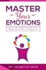 Master Your Emotions : Rewire Your Mind, Manage Your Feelings, Overcome Negativity, Reduce Anxiety, Stress, Anger, Worry, Develop Self-Control, and Live a Happier Life - Book