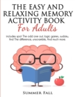 The Easy and Relaxing Memory Activity Book for Adult : Includes Spot the Odd One Out, Logic Brain, Sudoku, Find the Difference; Unscramble and Much More. RELAXING ADULT ACTIVITY BOOK - Book