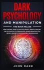 Dark Psychology and Manipulation : This Book Include: Mind Hacking, How to Analyze People, Empath Healing, The Psychology of Persuasion, Human Behavior 101, Neuro Linguistic Programming, Brainwashing. - Book