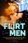 How to Flirt with Men : How to Flirt with Verbal Communications to Signal a Desire for Sex, Understand Men with the Art of Seduction and Sexual Intelligence - Book