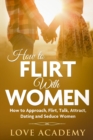 How to Flirt with Women : How to Approach, Flirt, Talk, Attract, Dating and Seduce Women - Book