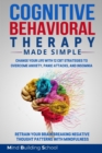 Cognitive Behavioral Therapy Made Simple : Change Your Life with 12 CBT Strategies to Overcome Anxiety, Panic Attacks, and Insomnia; Retrain Your Brain Breaking Negative Thought Patterns with Mindfuln - Book