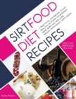 Sirtfood Diet Recipes : A Practical Cookbook To Eat Healthy, Activate Your Skinny Gene, Burn Fat, And Lose Weight. With Many Tasty Ideas To Create Your Sirtfood Meal Plan. - Book
