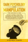 Dark Psychology and Manipulation : Protect Yourself From Mind Intruders and Their Manipulation Techniques; Use Dark Psychology for Your Own Benefit and Improve Your Emotional Intelligence - Book