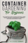 Container Gardening for Beginners : The complete guide to grow vegetable, herbs, plants, organic, microgreens, flowers in pots and containers at home - Book