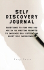 Self Discovery Journal : Questions to Find Who You Are in 100 Writing Prompts to Increase Self Esteem and Boost Self Improvement - Book