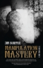 Manipulation Mastery : 2 Books In 1 Get The Art Of Persuasion And Dark Psychology To Influence People And Defend Against Manipulators. The Key Role Of Analyzing People And Their Body Language - Book