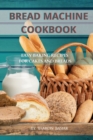 Bread Machine Cookbook : Easy Baking Recipes for Cakes and Breads - Book