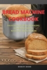 Bread Machine Cookbook : Delicious Recipes for Baking Homemade Bread with Any Bread Maker - Book