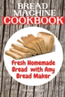 Bread Machine Cookbook : Fresh Homemade Bread with Any Bread Maker - Book