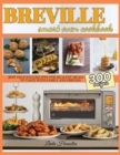 Breville Smart Oven Cookbook : 300 Delicious Recipes for Healthy Meals to Test with Family and Friends - Book