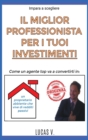 impara a scegliere IL MIGLIOR PROFESSIONISTA PER I TUOI INVESTIMENTI. The best professional for your real estate investments HOUSES (ITALIAN VERSION) : Come un agente TOP va a convertirti in UN PROPRI - Book