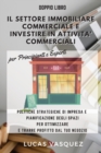 IL SETTORE IMMOBILIARE COMMERCIALE E INVESTIRE IN ATTIVITA' COMMERCIALI . Commercial Real estate investing and the best professional for your business DOUBLE BOOK (ITALIAN VERSION) : Politiche strateg - Book