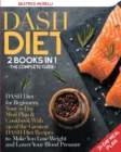 DASH Diet : The Complete Guide. 2 Books in 1 - DASH Diet for Beginners, Your 21-Day Meal Plan + Cookbook with 140 of the Greatest DASH Diet Recipes to Make You Lose Weight and Lower Your Blood Pressur - Book