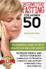 Intermittent Fasting for Women Over 50 : The Essential Guide to Get a Healthy Life and Lose Weight. Learn How to Detox Your Body, Support Your Hormones, and Increase Your Energy with Great Meal Prep. - Book