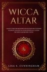 Wicca Altar : A Magic Guide for Beginners and Solitary Practitioners to Create Your Wiccan Altar for Rituals, Casting the Circle and Becoming a Witch - Book