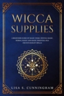 Wicca Supplies : A Beginner's Guide to Magic Items: Crystal Magic, Herbal Magic, and Magic Essential Oils for Witchcraft Spells - Book