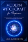 Modern Witchcraft for Beginners : A Complete Guide of Spells, Rituals, and Potions for Becoming a Solitary Practitioner - Book