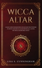 Wicca Altar : A Magic Guide for Beginners and Solitary Practitioners to Create Your Wiccan Altar for Rituals, Casting the Circle and Becoming a Witch - Book