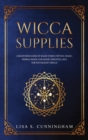 Wicca Supplies : A Beginner's Guide to Magic Items: Crystal Magic, Herbal Magic, and Magic Essential Oils for Witchcraft Spells - Book