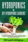 Hydroponics & Diy Hydroponic Gardens : 2 in 1: The Definitive Beginner's Guide to Learn the Basics of Organic Gardening. How to build an Inexpensive System and Grow Vegetables, fruits and herbs - Book