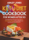 Keto Diet Cookbook for Women After 50 : The Complete Ketogenic Diet Guide for Seniors with 200+ Simple and Delicious Recipes; Reset Your Metabolism and Stay Healthy with 28 Days Keto Meal Plan - Book