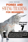 Forex and Swing Trading for Beginners : The Complete Crash Course to learn the 7 simple steps to follow to create quickly your passive income. Tools, Tactics and Technical Analysis to Learn Investment - Book