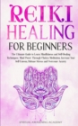 Reiki Healing for Beginners : The Ultimate Guide to Learn Mindfulness and SelfHealing Techniques. Mind Power Through Chakra Meditation, Increase Your Self-Esteem, Release Stress and Overcome Anxiety - Book