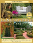 Landscaping for Beginners : The Ultimated Guide to Build and Plant Your Outdoor Space. 60 Design Ideas for Perfect Landscaping. Many Containers and Borders Plants Ideas Included. - Book