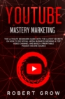 Youtube Mastery Marketing : The ultimate beginners guide with the latest secrets on how to do social media business growing a top video channel and build a profitable passive income source - Book
