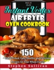 Instant Vortex Air Fryer Oven Cookbook : 150 Hand-Picked, Easy, Healthy and Delicious Recipes for Your Whole Family - Book
