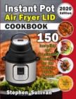 Instant Pot Air Fryer Lid Cookbook : 150 Incredible and Irresistible Recipes for the Healthy Cook's Kitchen - Book