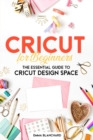 Cricut For Beginners : The Essential Guide to Cricut Design Space - Book