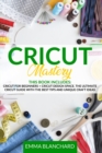 Cricut Mastery 2 in 1 : Cricut for Beginners + Design Space. The Ultimate Guide with Tips, Tricks and Unique Craft Ideas - Book