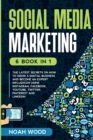 Social Media Marketing : 6 BOOK IN 1 - The Latest Secrets On How To Grow A Digital Business And Become An Expert Influencer Using Instagram, Facebook, Youtube, Twitter, Pinterest And Linkedin - Book