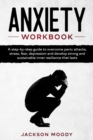 Anxiety Workbook : A step-by-step guide to overcome panic attacks, stress, fear, depression and develop strong and sustainable inner resilience that lasts - Book