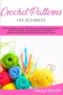 Crochet Patterns for Beginners : How to Create Crochet Patterns and Stitches with a Simple, Step by Step Guide. Discover Secret Techniques to Improve Your Skills and Become a Master in 7 Days! - Book