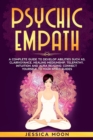 Psychic Empath : A Complete Guide to Develop Abilities Such as, Clairvoyance, Healing Mediumship, Telepathy, Intuition and Aura Reading: Connect yourself to Your Spirit Guides - Book