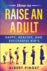 How to Raise an Adult : Happy, Healthy, and Successful Kid's - Book