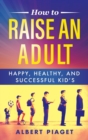 How to Raise an Adult : Happy, Healthy, and Successful Kid's - Book