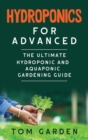 Hydroponics for Advanced : The Ultimate Hydroponic and Aquaponic Gardening Guide - Book