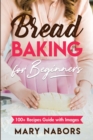 Bread Baking for Beginners : 100+ Recipes Guide with Images - Book